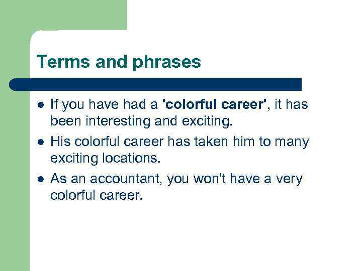 Terms and phrases l l l If you have had a 'colorful career', it