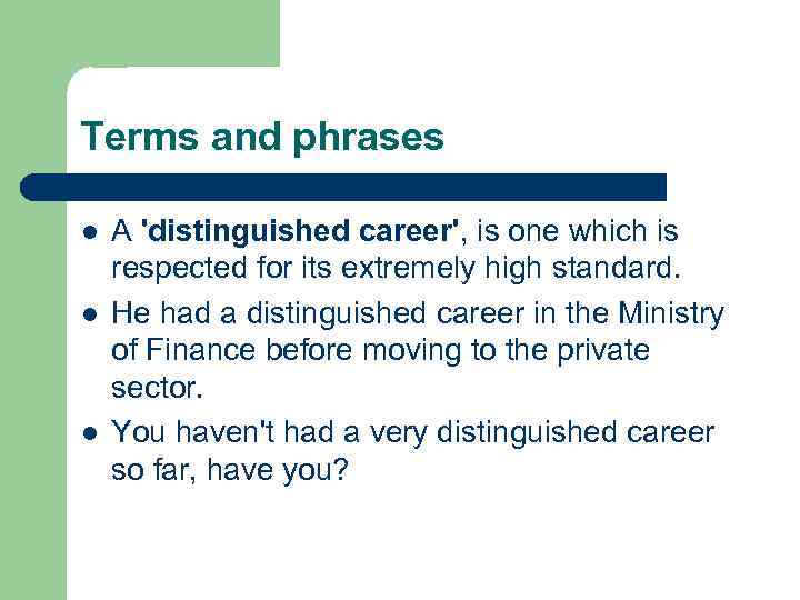 Terms and phrases l l l A 'distinguished career', is one which is respected