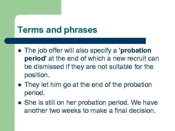 Terms and phrases l l l The job offer will also specify a 'probation