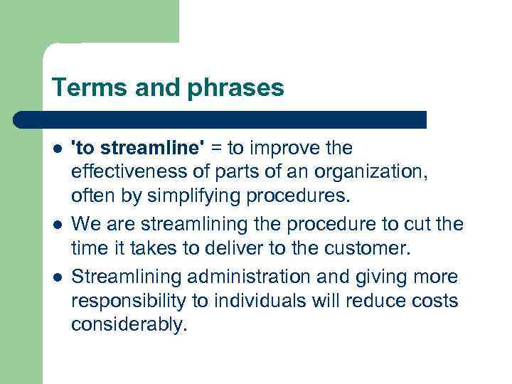 Terms and phrases l l l 'to streamline' = to improve the effectiveness of
