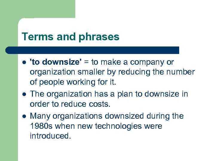 Terms and phrases l l l 'to downsize' = to make a company or