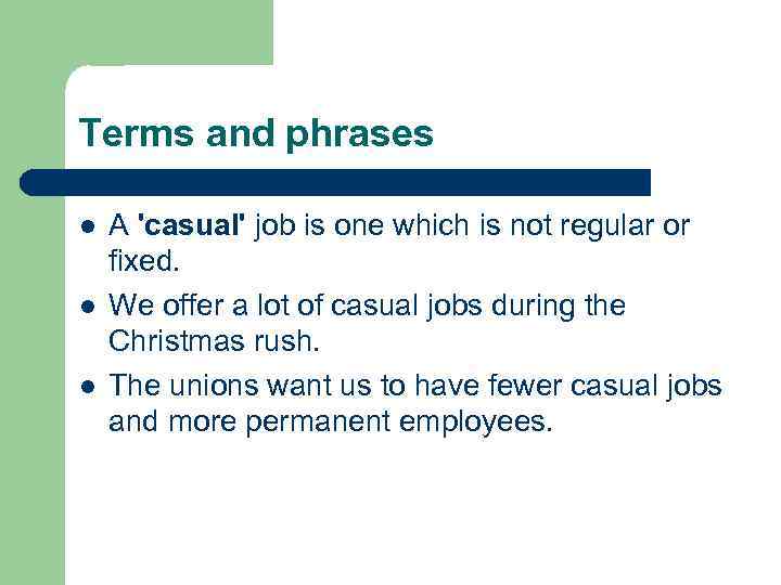 Terms and phrases l l l A 'casual' job is one which is not