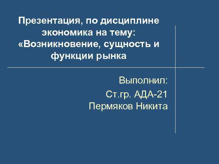 Презентация, по дисциплине экономика на тему: «Возникновение, сущность и функции рынка Выполнил: Ст. гр.