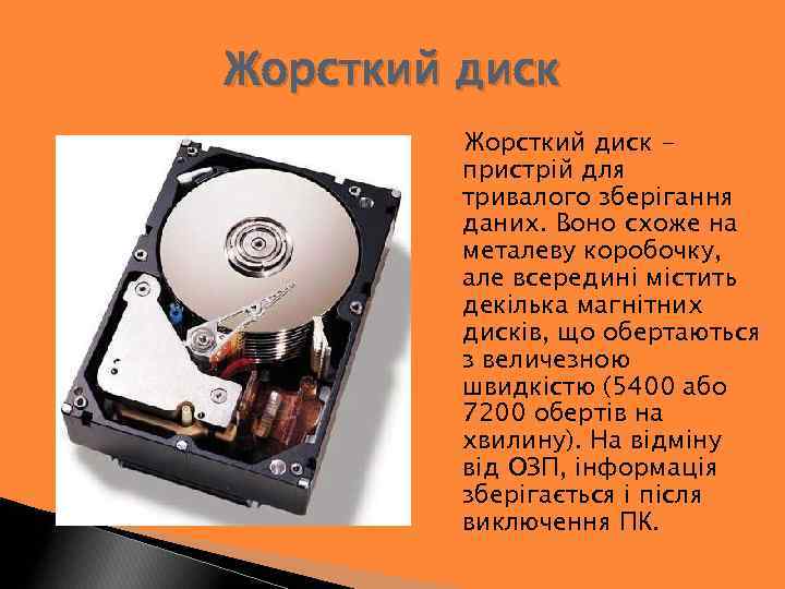 Жорсткий диск пристрій для тривалого зберігання даних. Воно схоже на металеву коробочку, але всередині