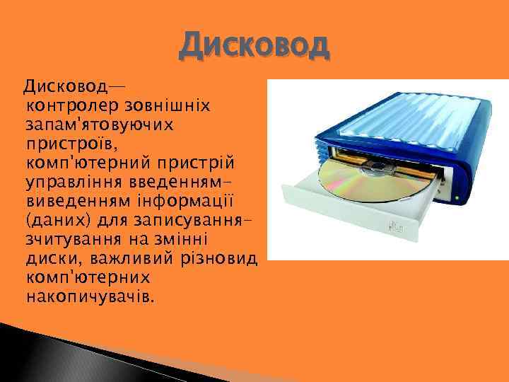 Дисковод— контролер зовнішніх запам'ятовуючих пристроїв, комп'ютерний пристрій управління введеннямвиведенням інформації (даних) для записуваннязчитування на