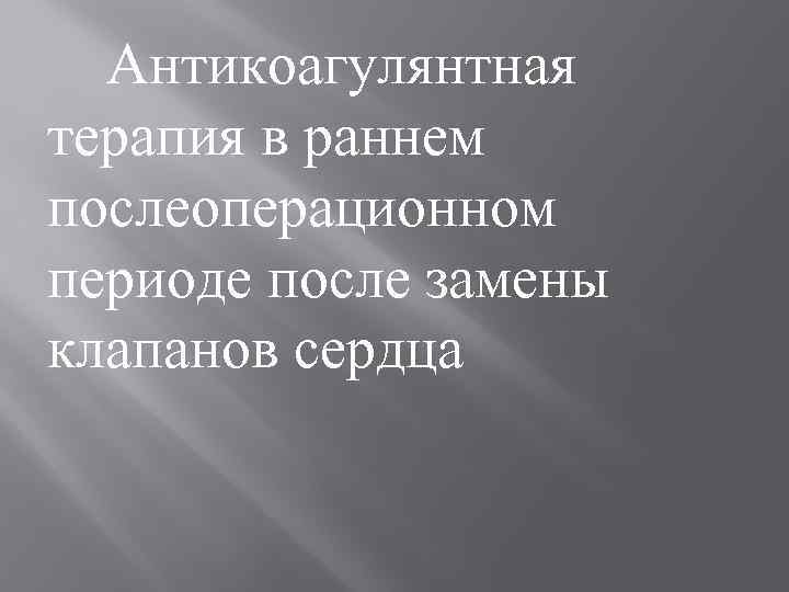 Антикоагулянтная терапия в раннем послеоперационном периоде после замены клапанов сердца 