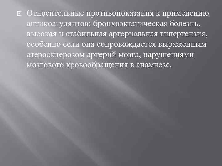  Относительные противопоказания к применению антикоагулянтов: бронхоэктатическая болезнь, высокая и стабильная артериальная гипертензия, особенно