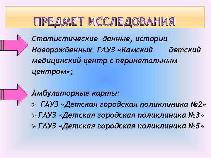 ПРЕДМЕТ ИССЛЕДОВАНИЯ Статистические данные, истории Новорожденных ГАУЗ «Камский детский медицинский центр с перинатальным центром»