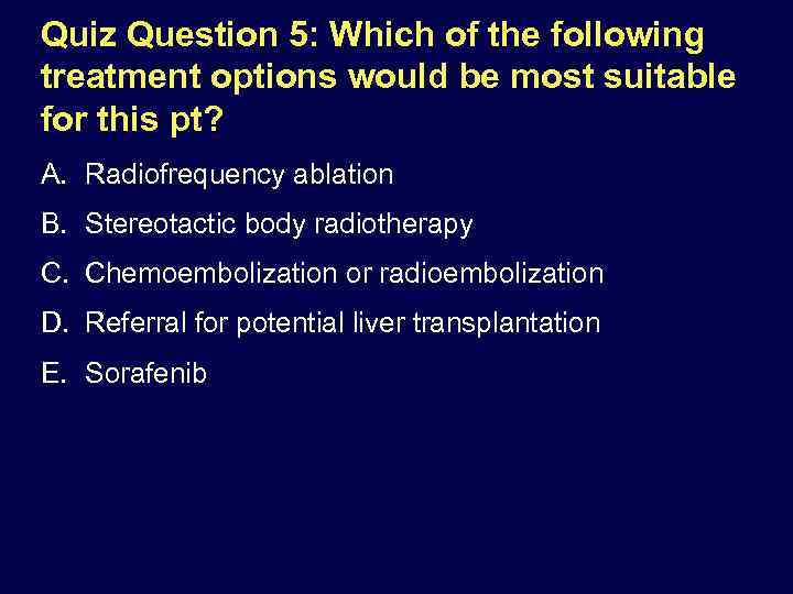 Quiz Question 5: Which of the following treatment options would be most suitable for