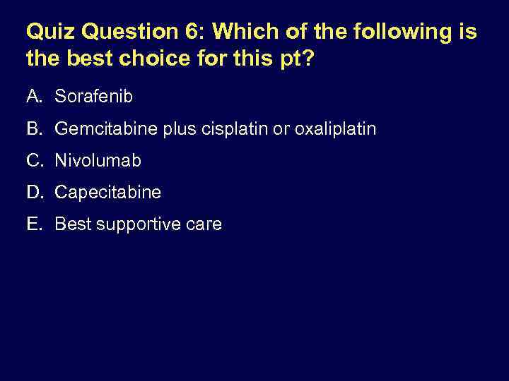 Quiz Question 6: Which of the following is the best choice for this pt?