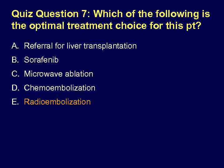 Quiz Question 7: Which of the following is the optimal treatment choice for this