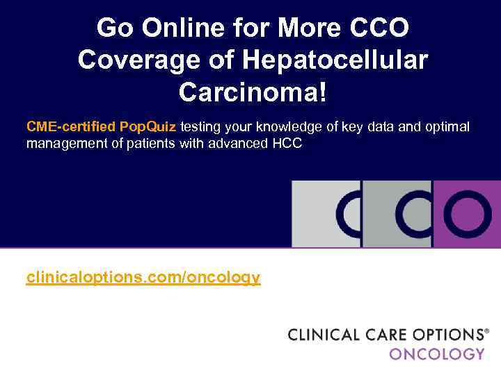 Go Online for More CCO Coverage of Hepatocellular Carcinoma! CME-certified Pop. Quiz testing your