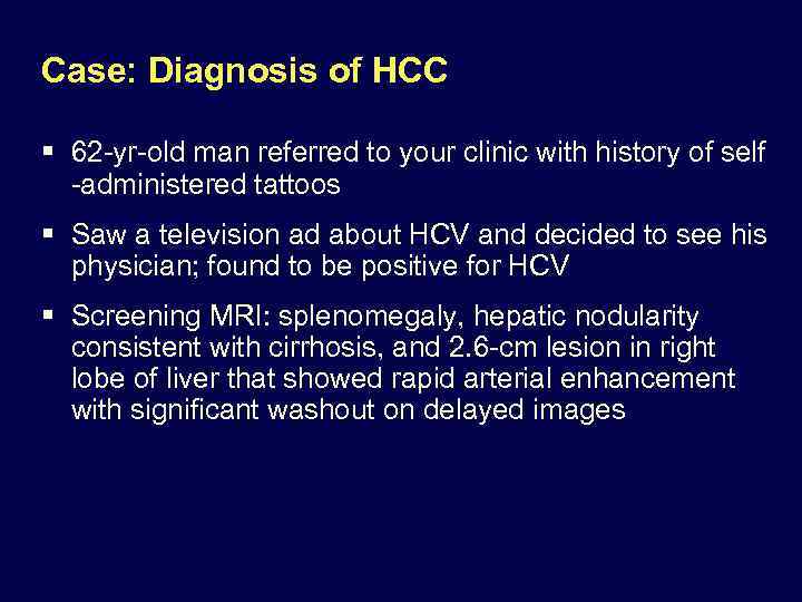Case: Diagnosis of HCC § 62 -yr-old man referred to your clinic with history