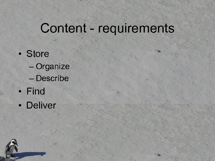 Content - requirements • Store – Organize – Describe • Find • Deliver 