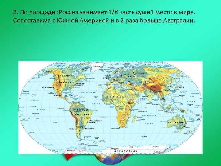 2. По площади : Россия занимает 1/8 часть суши 1 место в мире. Сопоставима