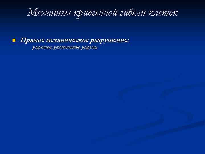 Механизм криогенной гибели клеток n Прямое механическое разрушение: разрезание, раздавливание, разрывы 