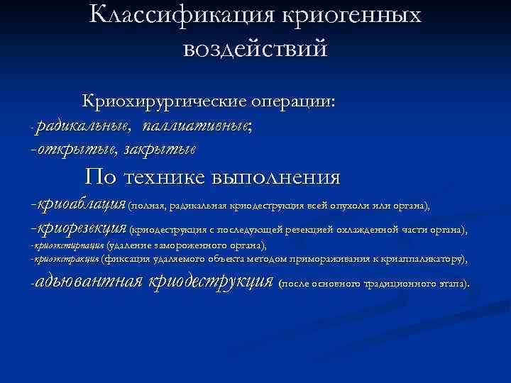 Классификация криогенных воздействий Криохирургические операции: - радикальные, паллиативные; -открытые, закрытые По технике выполнения -криоаблация