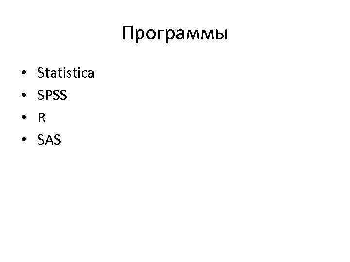 Программы • • Statistica SPSS R SAS 