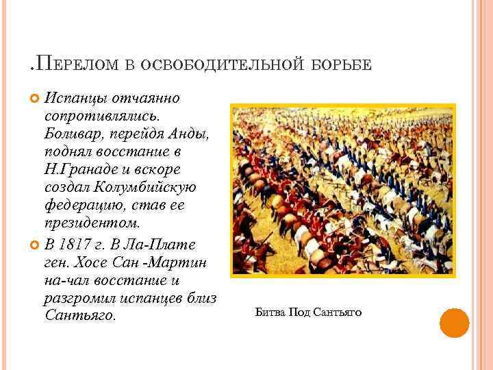 . ПЕРЕЛОМ В ОСВОБОДИТЕЛЬНОЙ БОРЬБЕ Испанцы отчаянно сопротивлялись. Боливар, перейдя Анды, поднял восстание в
