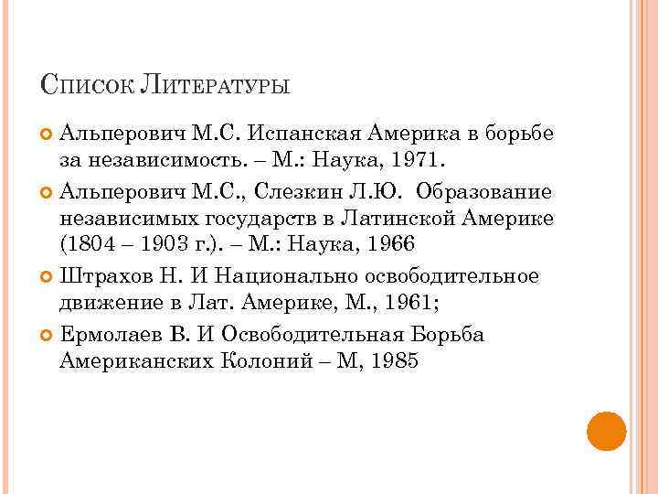 СПИСОК ЛИТЕРАТУРЫ Альперович М. С. Испанская Америка в борьбе за независимость. – М. :