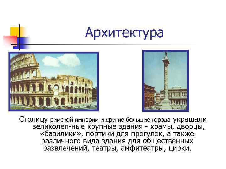 Архитектура Столицу римской империи и другие большие города украшали великолеп ные крупные здания храмы,