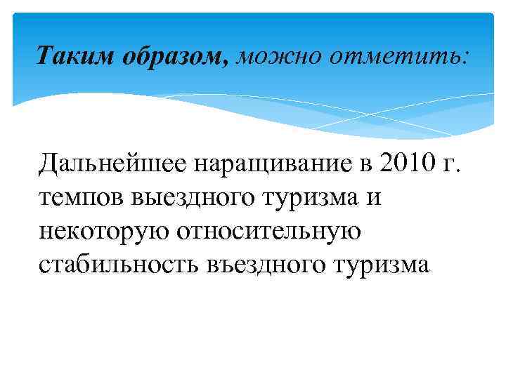Таким образом, можно отметить: Дальнейшее наращивание в 2010 г. темпов выездного туризма и некоторую