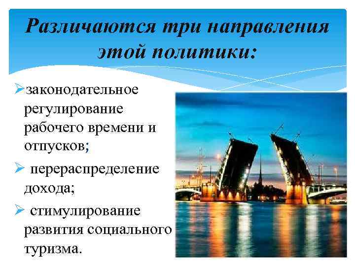 Различаются три направления этой политики: Øзаконодательное регулирование рабочего времени и отпусков; Ø перераспределение дохода;