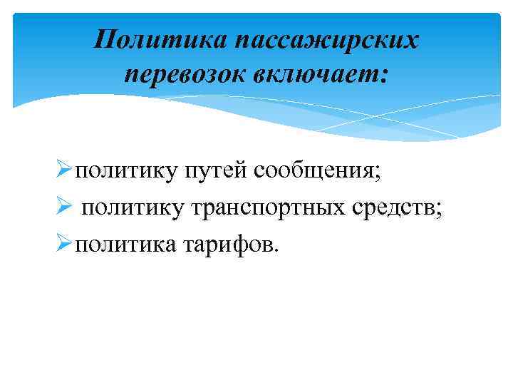 Политика пассажирских перевозок включает: Øполитику путей сообщения; Ø политику транспортных средств; Øполитика тарифов. 