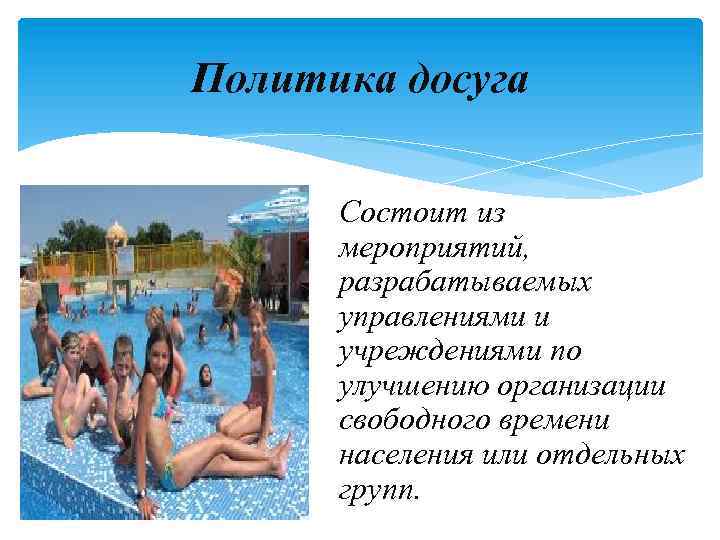 Политика досуга Состоит из мероприятий, разрабатываемых управлениями и учреждениями по улучшению организации свободного времени