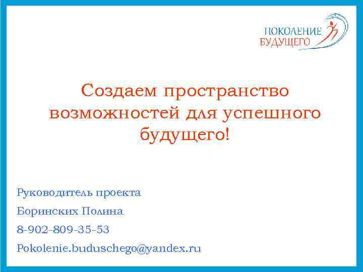Создаем пространство возможностей для успешного будущего! Руководитель проекта Боринских Полина 8 -902 -809 -35