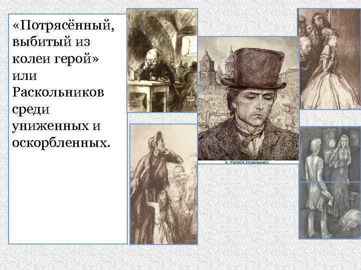  «Потрясённый, выбитый из колеи герой» или Раскольников среди униженных и оскорбленных. 