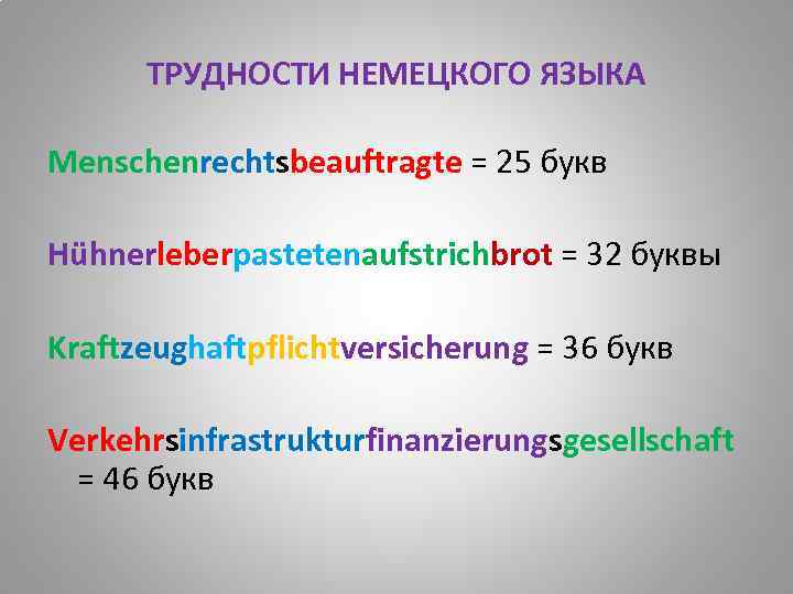 ТРУДНОСТИ НЕМЕЦКОГО ЯЗЫКА Menschenrechtsbeauftragte = 25 букв Hühnerleberpastetenaufstrichbrot = 32 буквы Kraftzeughaftpflichtversicherung = 36