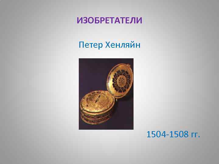 ИЗОБРЕТАТЕЛИ Петер Хенляйн 1504 -1508 гг. 