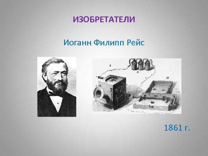 ИЗОБРЕТАТЕЛИ Иоганн Филипп Рейс 1861 г. 