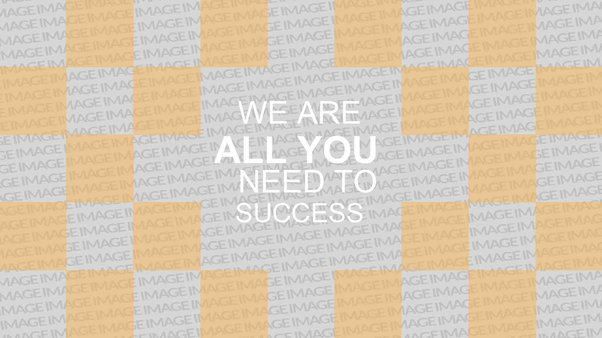 WE ARE ALL YOU NEED TO SUCCESS 