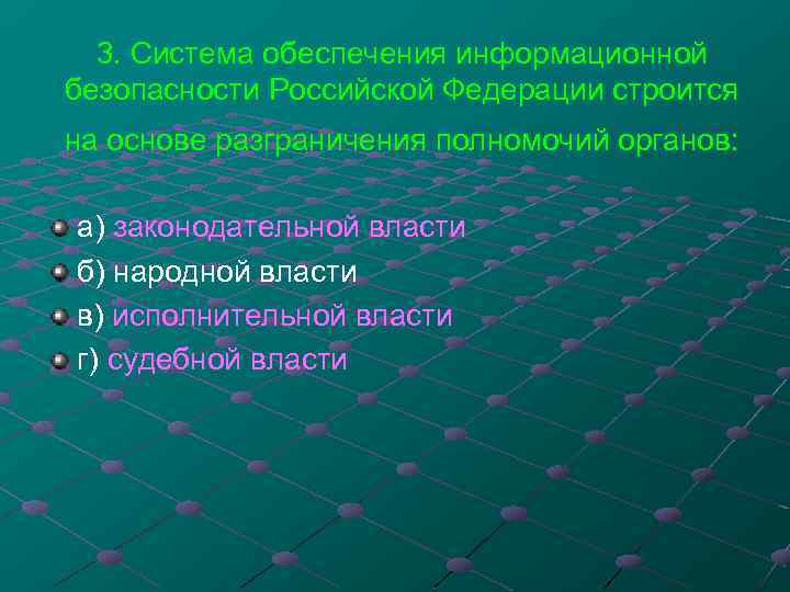 3. Система обеспечения информационной безопасности Российской Федерации строится на основе разграничения полномочий органов: а)