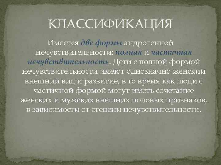 КЛАССИФИКАЦИЯ Имеется две формы андрогенной нечувствительности: полная и частичная нечувствительность. Дети с полной формой