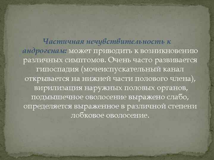 Частичная нечувствительность к андрогенам: может приводить к возникновению различных симптомов. Очень часто развивается гипоспадия