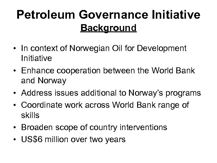 Petroleum Governance Initiative Background • In context of Norwegian Oil for Development Initiative •