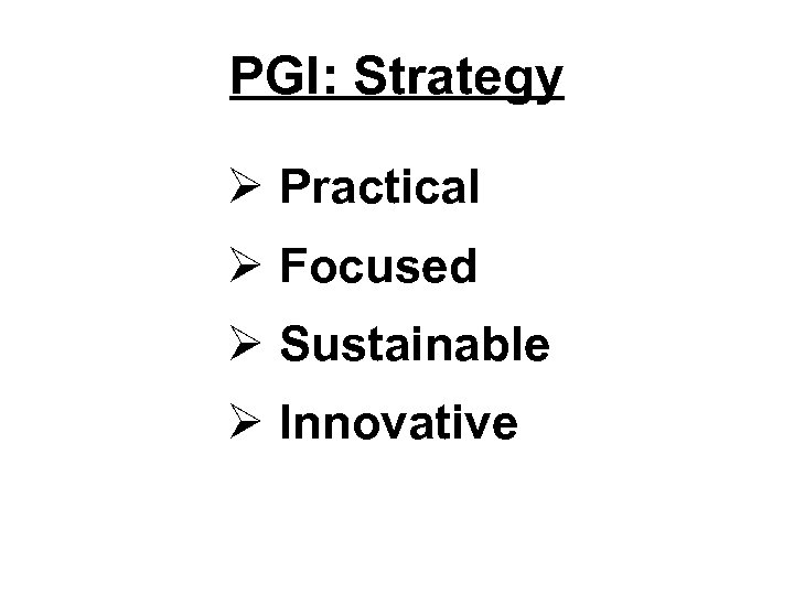 PGI: Strategy Ø Practical Ø Focused Ø Sustainable Ø Innovative 