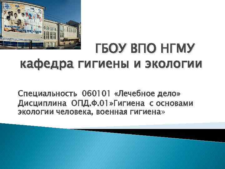 ГБОУ ВПО НГМУ кафедра гигиены и экологии Специальность 060101 «Лечебное дело» Дисциплина ОПД. Ф.