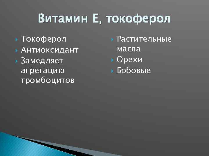 Витамин Е, токоферол Токоферол Антиоксидант Замедляет агрегацию тромбоцитов Растительные масла Орехи Бобовые 