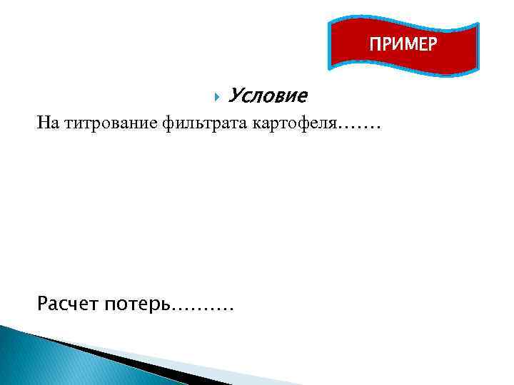 ПРИМЕР Условие На титрование фильтрата картофеля……. Расчет потерь………. 