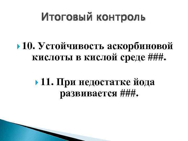 Итоговый контроль 10. Устойчивость аскорбиновой кислоты в кислой среде ###. 11. При недостатке йода