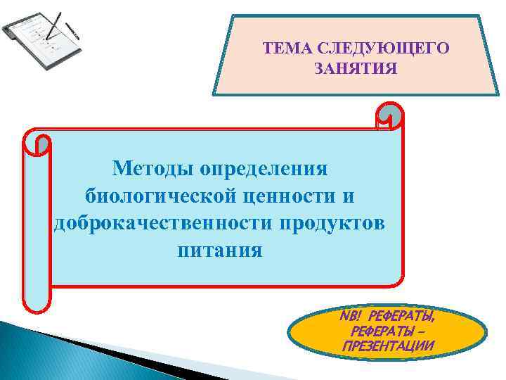 ТЕМА СЛЕДУЮЩЕГО ЗАНЯТИЯ Методы определения биологической ценности и доброкачественности продуктов питания NB! РЕФЕРАТЫ, РЕФЕРАТЫ