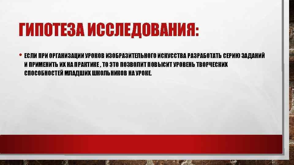 ГИПОТЕЗА ИССЛЕДОВАНИЯ: • ЕСЛИ ПРИ ОРГАНИЗАЦИИ УРОКОВ ИЗОБРАЗИТЕЛЬНОГО ИСКУССТВА РАЗРАБОТАТЬ СЕРИЮ ЗАДАНИЙ И ПРИМЕНИТЬ