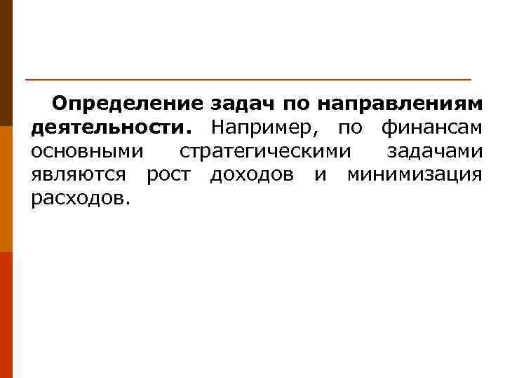 Определение задач по направлениям деятельности. Например, по финансам основными стратегическими задачами являются рост доходов