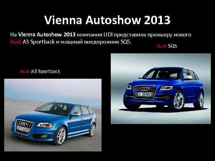 Vienna Autoshow 2013 На Vienna Autoshow 2013 компания UDI представила премьеру нового Audi A