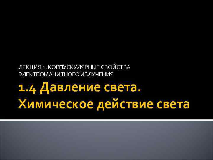 ЛЕКЦИЯ 1. КОРПУСКУЛЯРНЫЕ СВОЙСТВА ЭЛЕКТРОМАНИТНОГО ИЗЛУЧЕНИЯ 1. 4 Давление света. Химическое действие света 