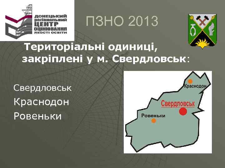  ПЗНО 2013 Територіальні одиниці, закріплені у м. Свердловськ: Свердловськ Краснодон Ровеньки 
